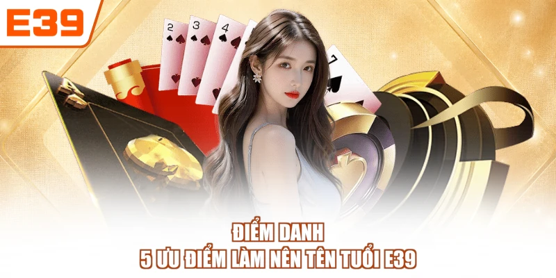 Điểm danh 5 ưu điểm làm nên tên tuổi E39