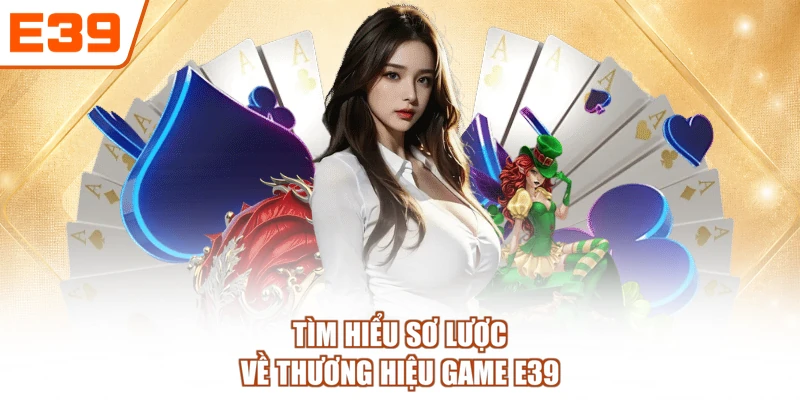 Tìm hiểu sơ lược về thương hiệu game E39