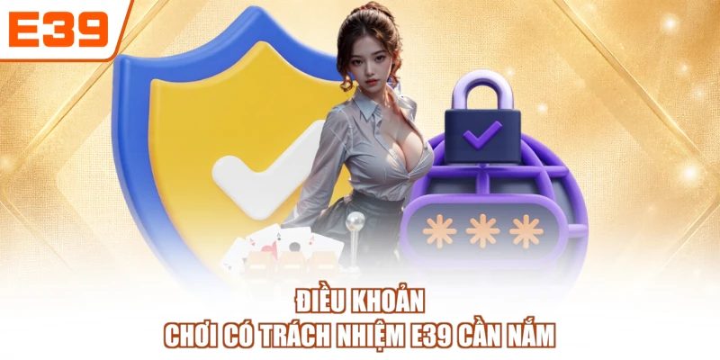 Điều khoản chơi có trách nhiệm E39 cần nắm