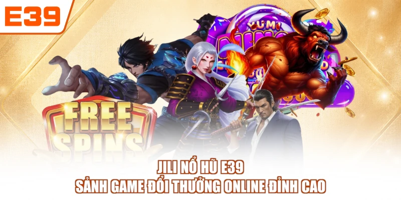 JILI Nổ Hũ E39 | Sảnh Game Đổi Thưởng Online Đỉnh Cao