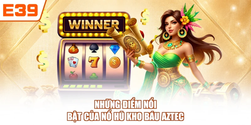 Những điểm nổi bật của nổ hũ Kho Báu Aztec