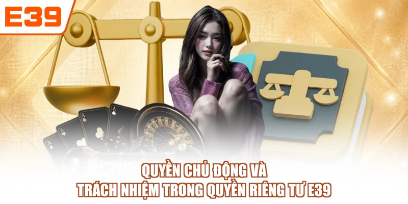 Quyền chủ động và trách nhiệm trong quyền riêng tư E39