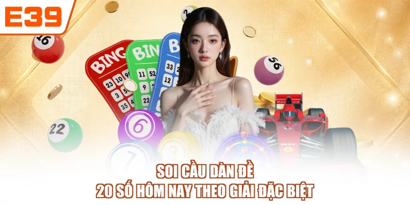 Soi cầu dàn đề 20 số hôm nay theo giải đặc biệt